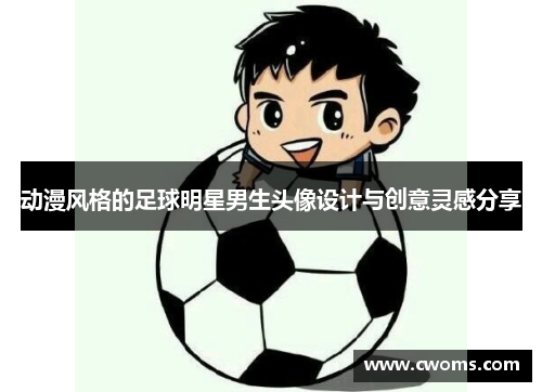 动漫风格的足球明星男生头像设计与创意灵感分享