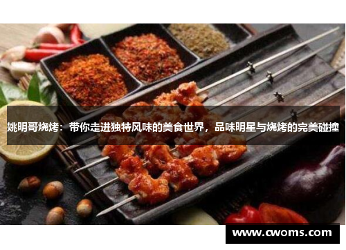 姚明哥烧烤：带你走进独特风味的美食世界，品味明星与烧烤的完美碰撞