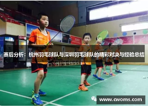 赛后分析：杭州羽毛球队与深圳羽毛球队的精彩对决与经验总结